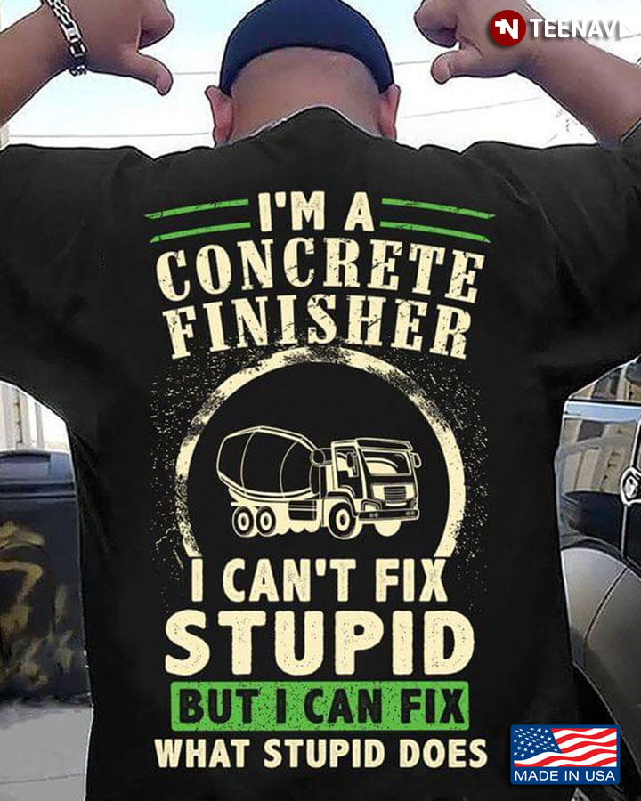I’m A  Concrete Finisher I Can’t Fix Stupid But I Can Fix What Stupid Does