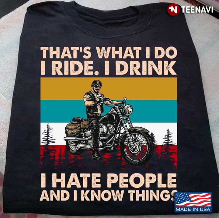 That’s What I Do I Ride I Drink I Hate People And I Know Things Riding Motorbike
