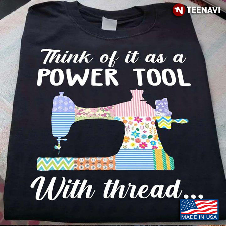 Think Of It As A Power  Tool With Thread Sewing Machine