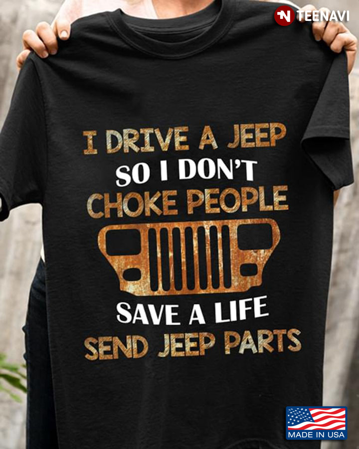 I Drive A Jeep So I Don't  Choke People Save A Life Send Jeep Parts