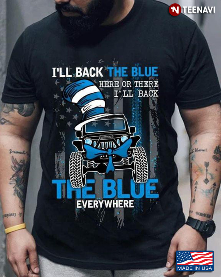 I’ll Back The Blue Here Or There I’ll Back The Blue Everywhere Jeep American Flag