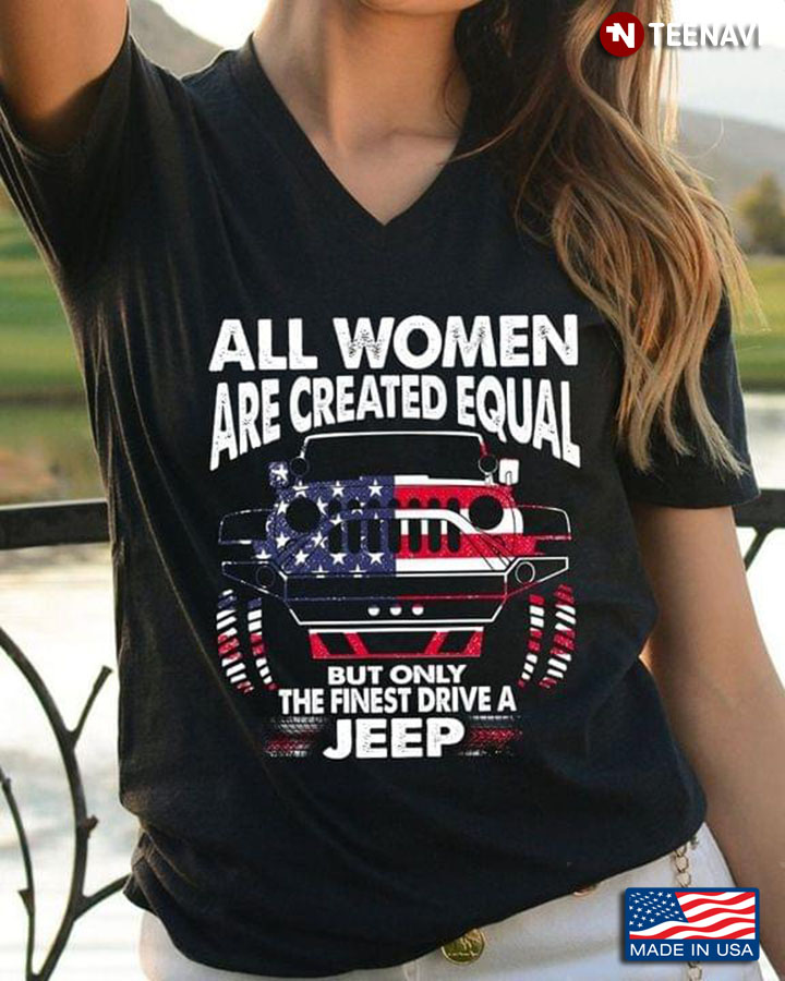 All Women Are Created Equal But Only The Finest Drive A Jeep American Flag