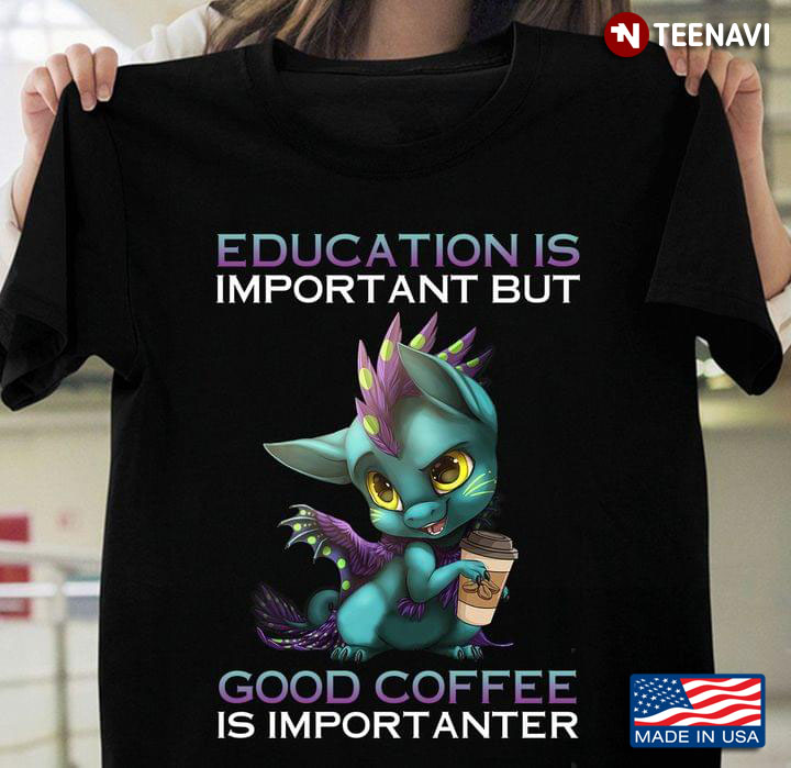Education  Is Important But Good  Coffee is Importanter Dragon