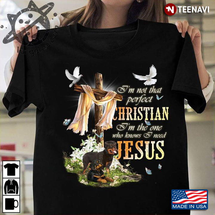I’m Not That Perfect Christian Girl I’m The One That Knows I Need Jesus Rottweiler Cross