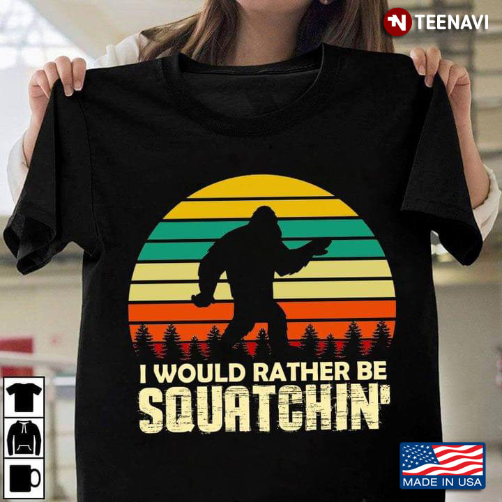I Would Rather Be Squatchin Bigfoot Vintage