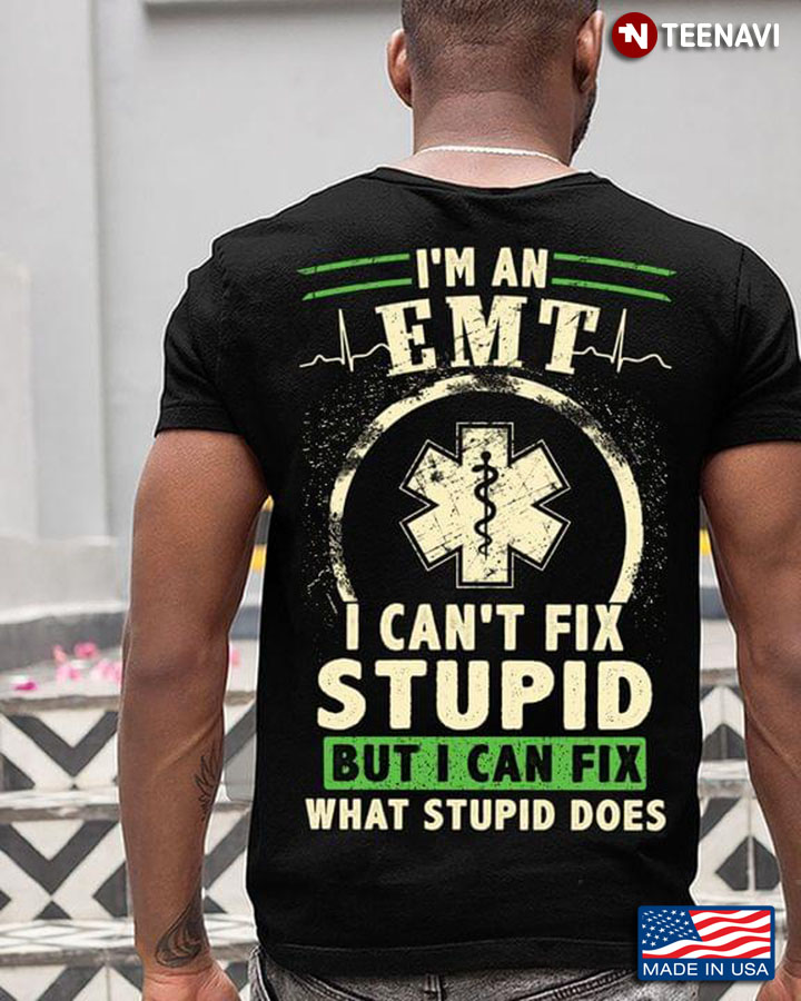 I'm An  EMT   I Can’t Fix Stupid But I Can Fix What Stupid Does