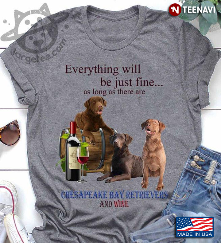 Everything Will Be Just Fine As Long As There Are Chesapeake Bay Retriever And Wine
