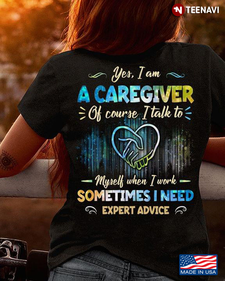 Yes I Am A Caregiver Of Course I Talk To Myself When I Work Sometimes I Need Expert Advice