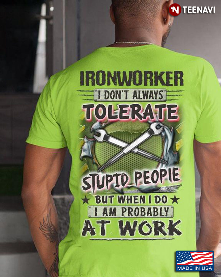 Ironworker  I Don’t Always Tolerate Stupid People But When I Do I Am Probably At Work