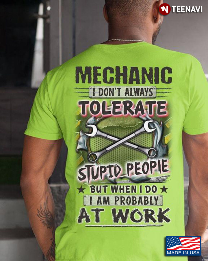 Mechanic I Don’t Always Tolerate Stupid People But When I Do I Am Probably At Work