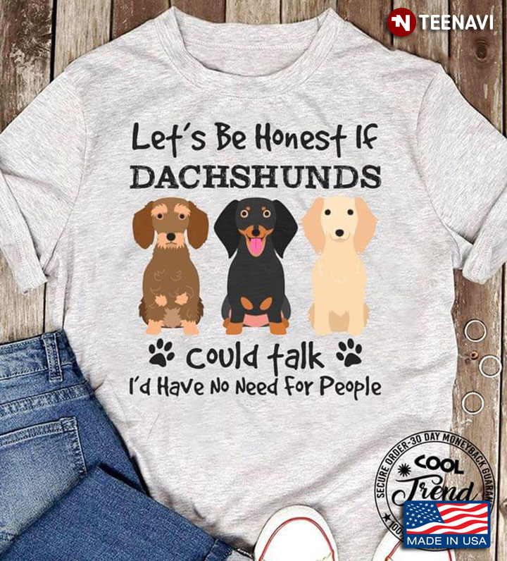 Let's Be Honest If Dachshunds Could Talk I’d Have No Need For People New Version