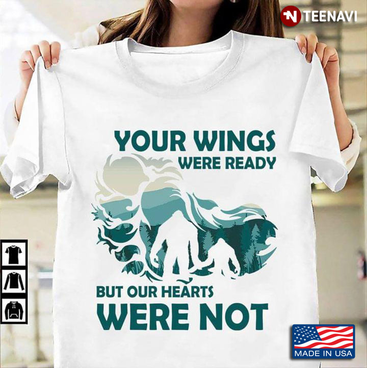 Your Wings Were Ready But Our Hearts Was Not Bigfoot New Version
