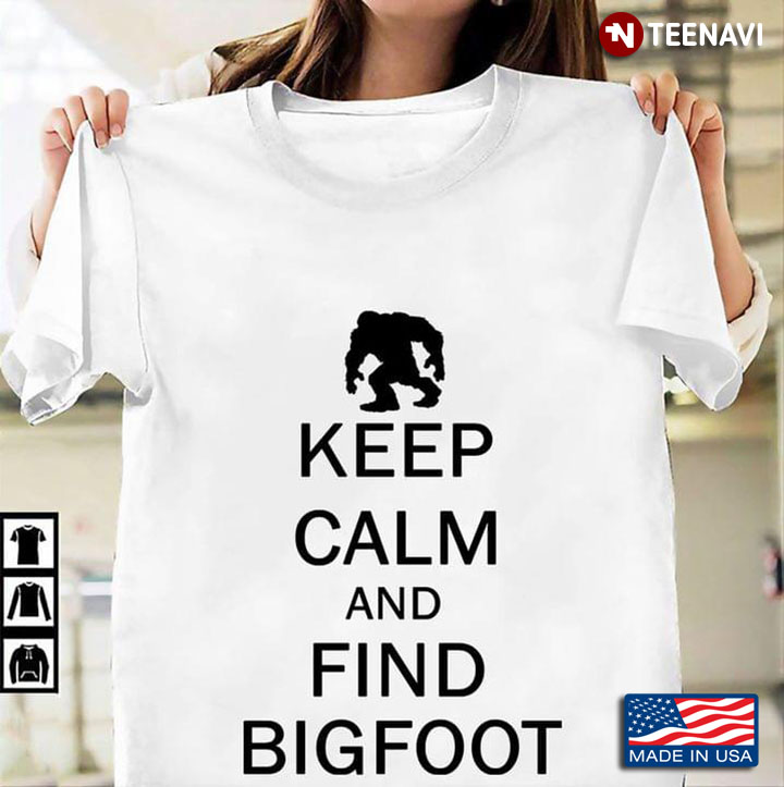 Keep Calm And Find Bigfoot New Version