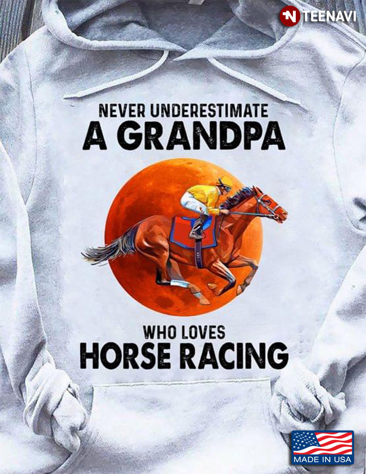 Never Underestimate A Grandpa Who Loves Horse Racing