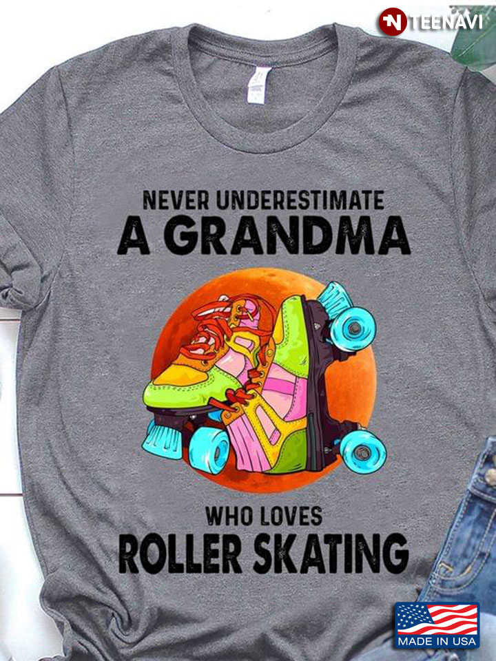 Never Underestimate A Grandma Who Loves Roller Skating