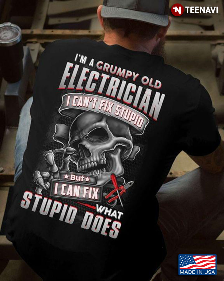 I’m A Grumpy Old Electrician  I Can’t Fix Stupid But I Can Fix What Stupid Does Skull