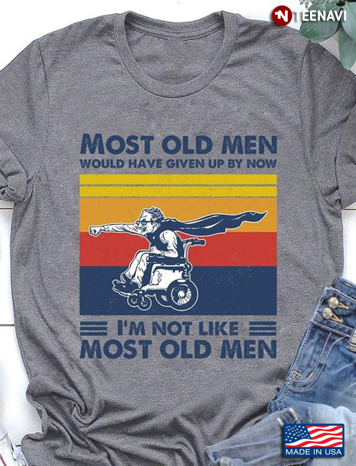 Most Old Men Would Have Given Up By Now I’m Not Like Most Old Men Motoried Wheelchair Vintage