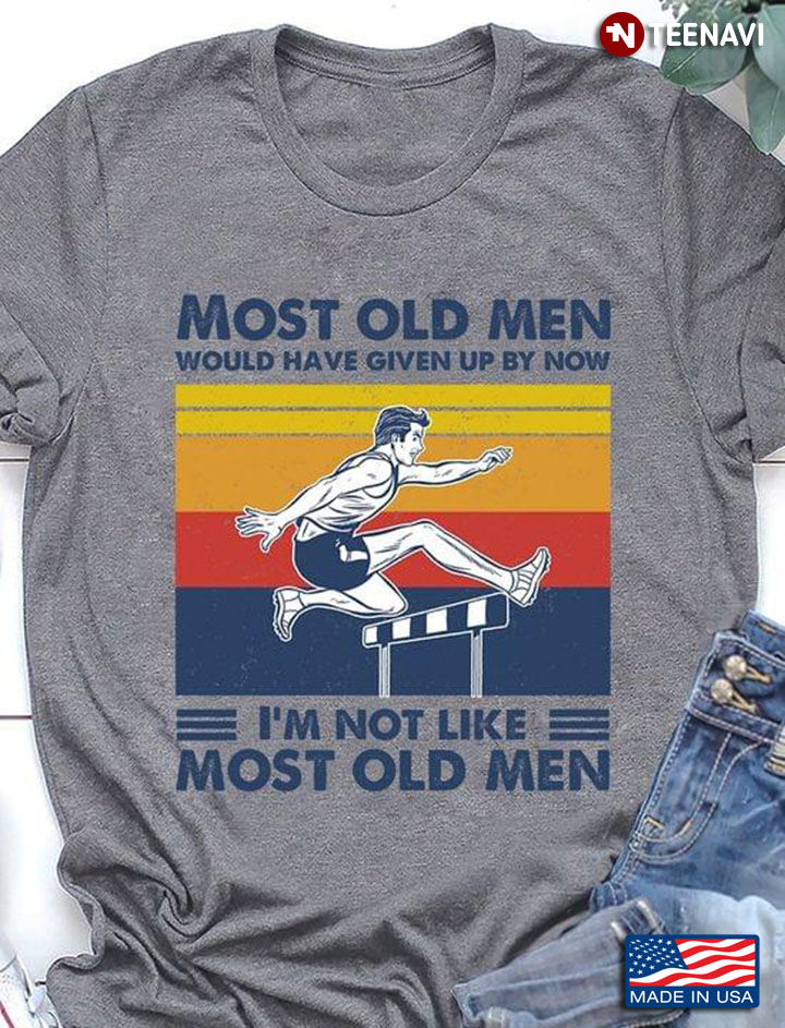 Most Old Men Would Have Given Up By Now I’m Not Like Most Old Men Hurdling Vintage
