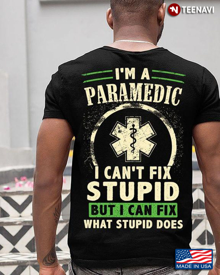 I’m A Paramedic I Can’t Fix Stupid But I Can Fix What Stupid Does
