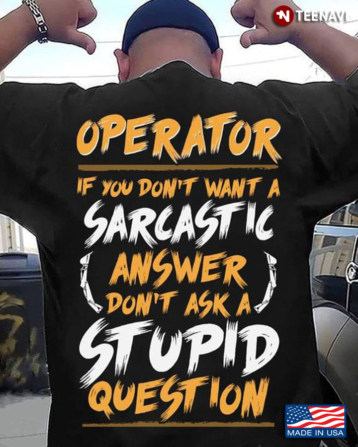 Operator If You Don’t Want A Sarcastic Answer Don’t Ask A Stupid Question