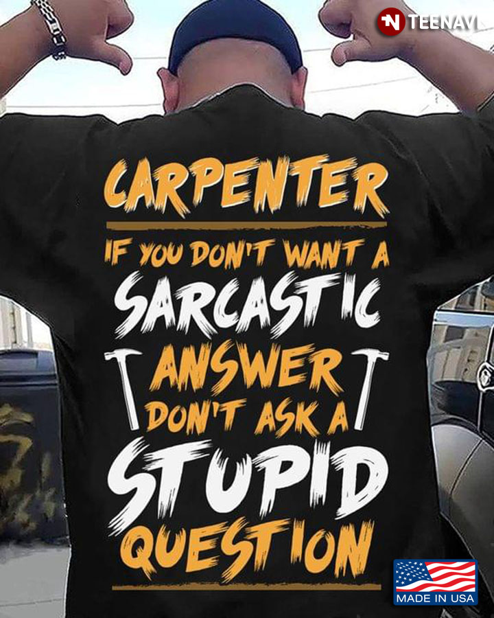 Carpenter If You Don’t Want A Sarcastic Answer Don’t Ask A Stupid Question