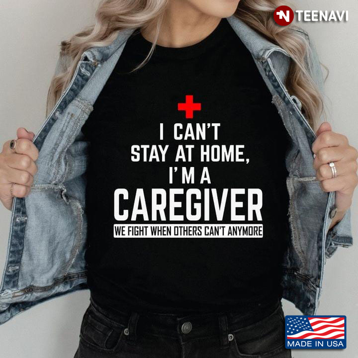 I Can’t Stay At Home I’m A Caregiver We Fight When Others Can’t Anymore