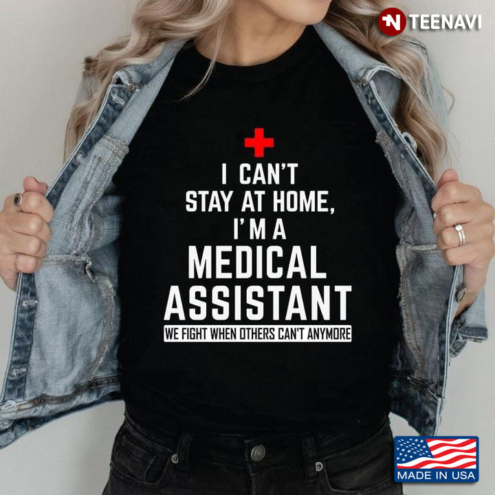 I Can’t Stay At Home I’m A Medical Assistant We Fight When Others Can’t Anymore