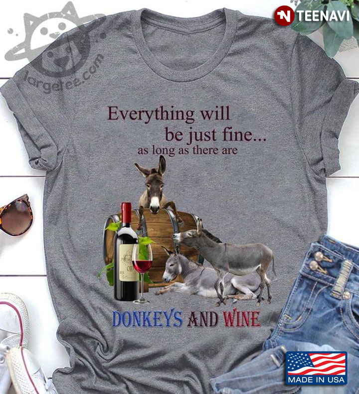 Everything Will Be Just Fine As Long As There Are Donkeys  And Wine