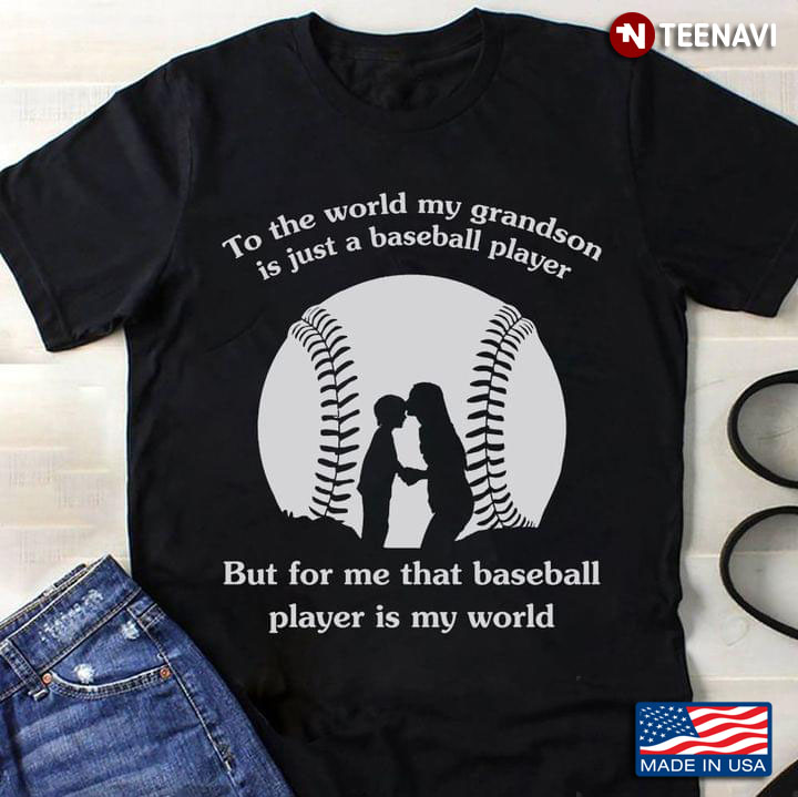 To The World My Grandson Is Just A Baseball Player But For Me That Baseball Player Is My World