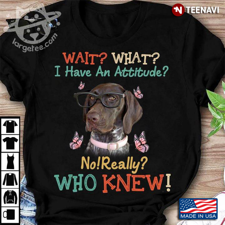 Weimaraner Wait What I Have An Attitude No Really Who Knew