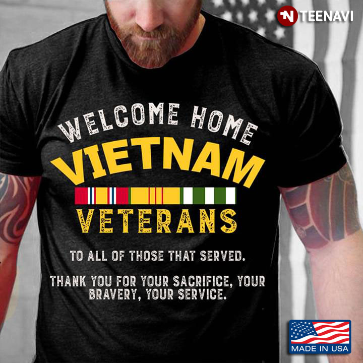 Welcome Home Vietnam Veterans To All Of Those That Served Thank You For Your Sacrifice Your Bravery