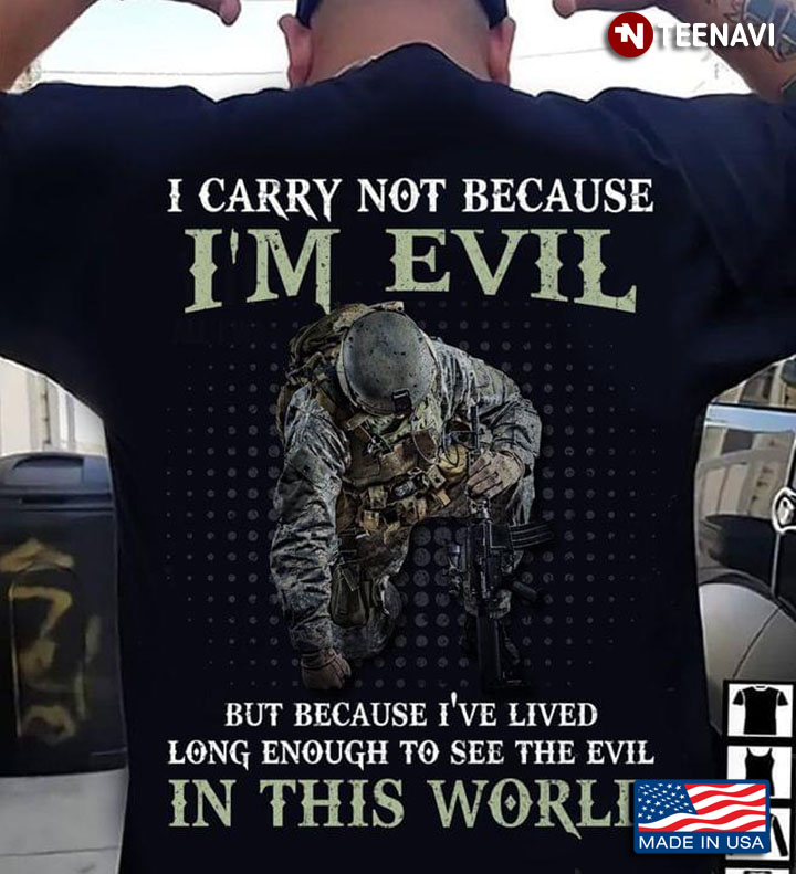 I carry Not Because I'm Evil But Because I've Lived Long Enough To See The Evil In This World