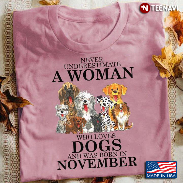Never Underestimate A Woman Who Loves Dogs And Was Born In   November