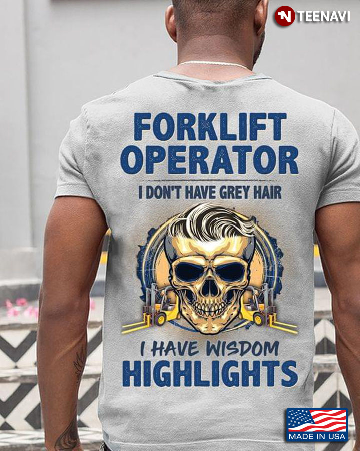 Forklist Operator I Don't Have Grey Hair I Have Wisdom Highlights Skull