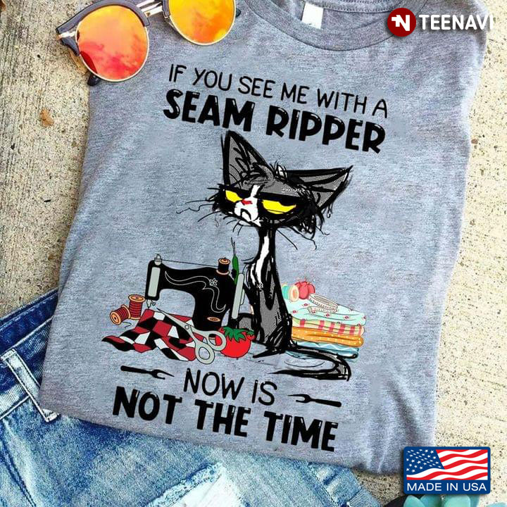 If You See Me With A Seam Ripper Now Is Not The Time   Cat Sewing