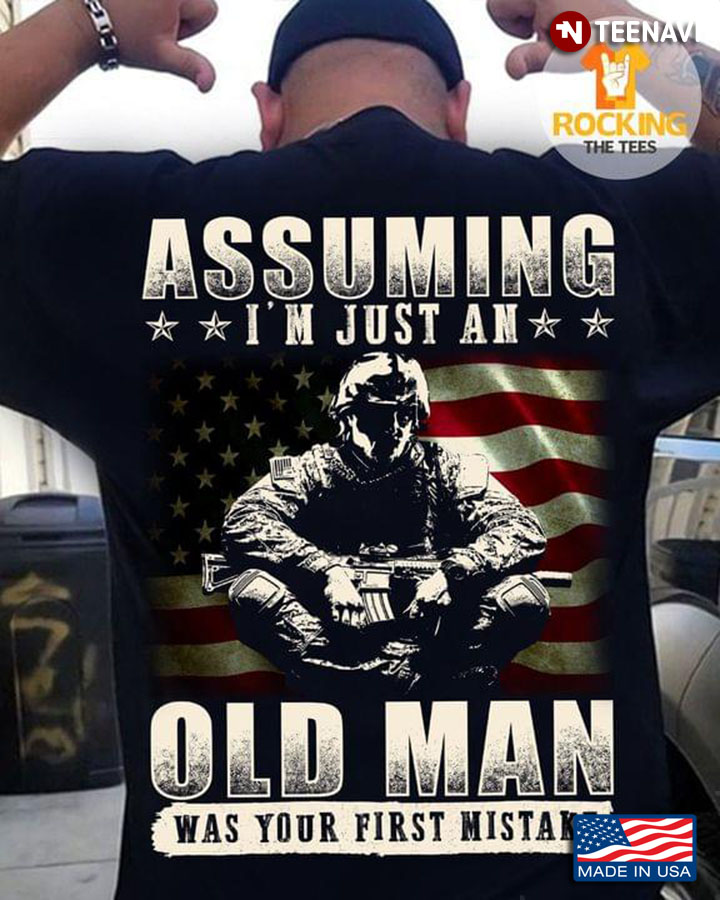 Assuming I’m Just An Old Man Was Your First Mistake U.S Army