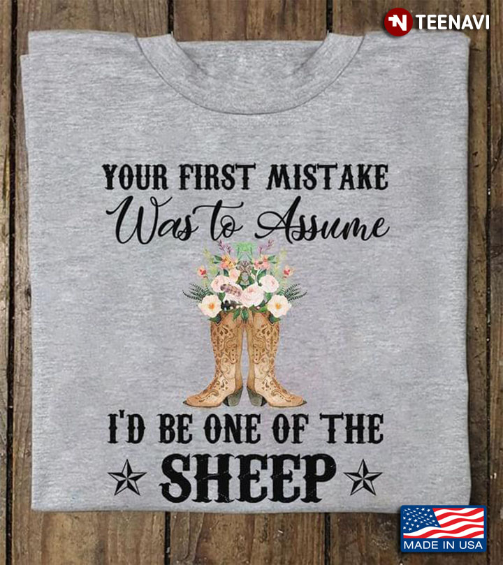 Your First Mistake Was To Assume I'd Be One Of The Sheep