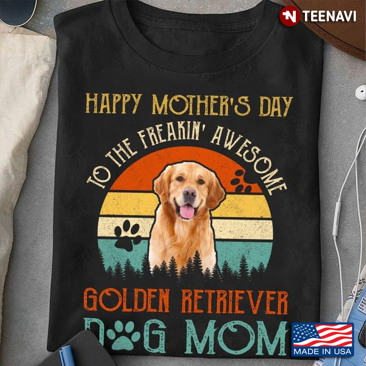 Happy Mother's Day To The Freaking Awesome Golden Retriever Dog Mom
