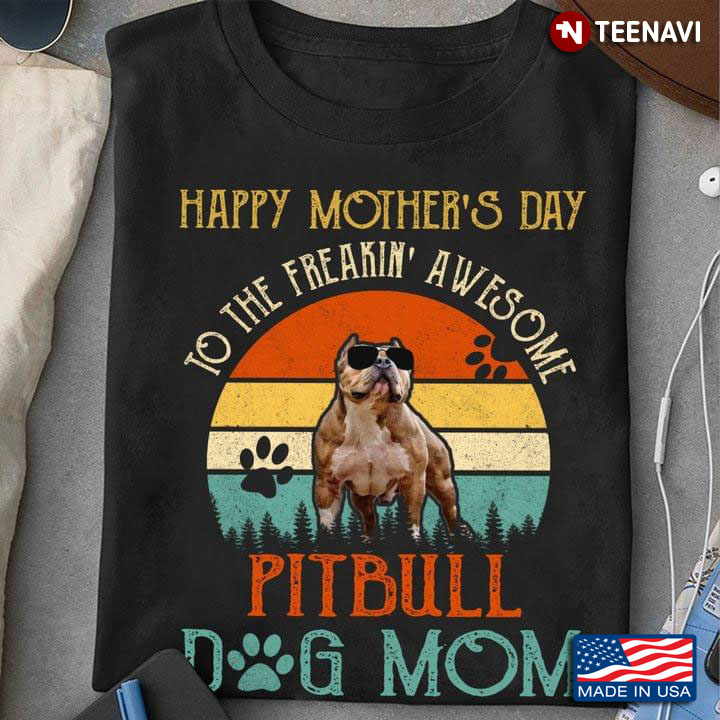 Happy Mother’s Day To The Freaking Awesome Pitbull Dog Mom