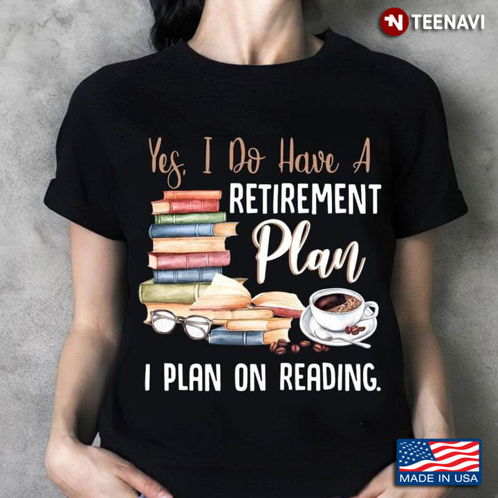 Yes I Do Have A Retirement Plan I Plan On Reading Coffee Books New Version