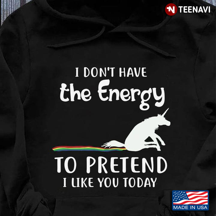 I Don't Have The Energy To Pretend I Like You Today Unicorn