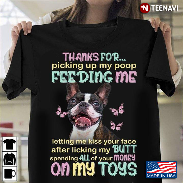 Thanks For Picking  Up My Poop Feeding Me Letting Me Kiss Your Face After Licking My Butt