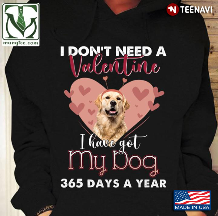 I Don’t Need A Valentine I Have Got My Dog 365 Days A Year Labrador