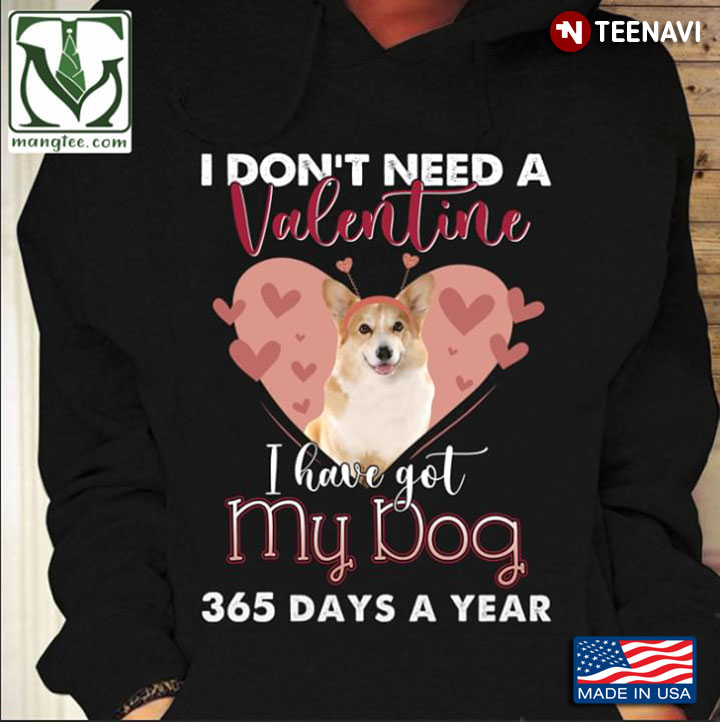 I Don’t Need A Valentine I Have Got My Dog 365 Days A Year Corgi