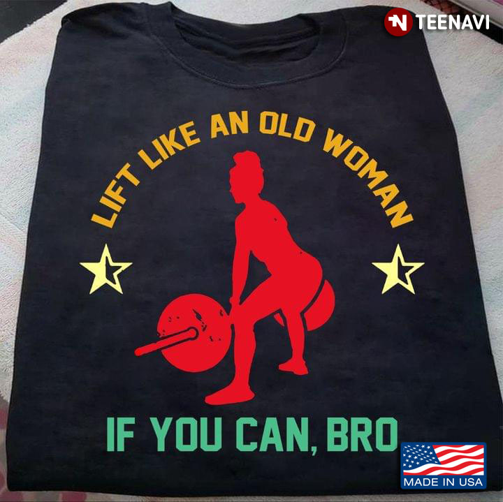 Lift Like An Old Woman If You Can Bro