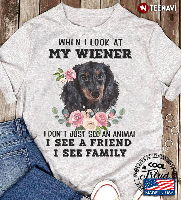 When I Look At My Wiener  I Don’t Just See An Animal I See A Friend I See Family