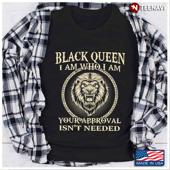Black Queen I Am Who I Am Your Approval Isn’t Needed Lion