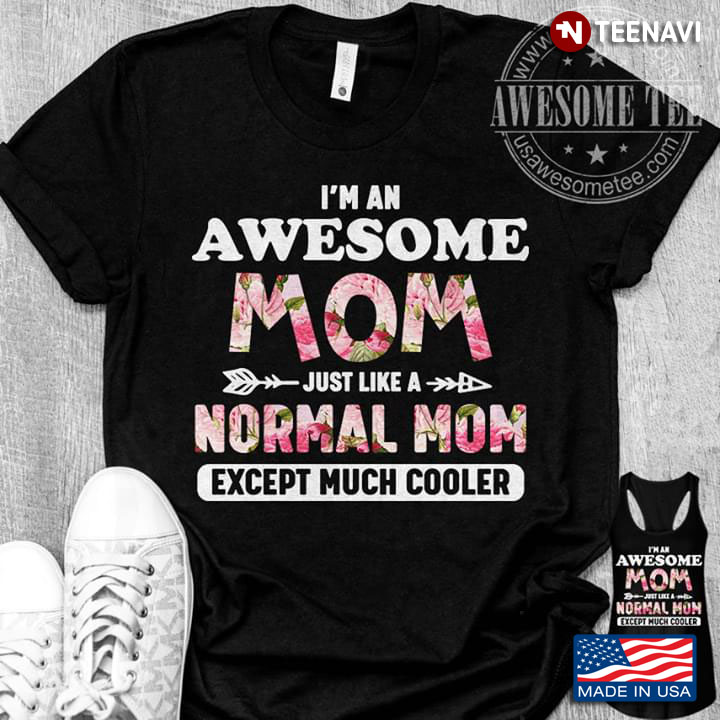 I'm An Awesome Mom Just Like  A Normal Mom Except Much Cooler