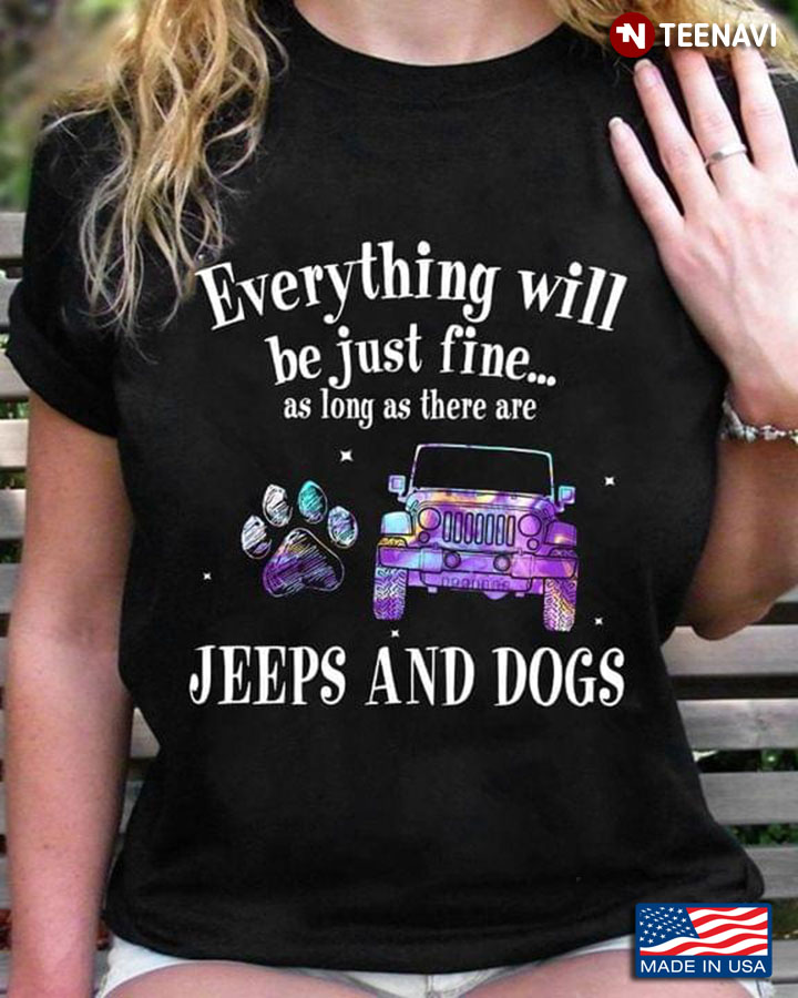 Everything Will Be Just Fine As Long As There Are Jeeps And Dogs