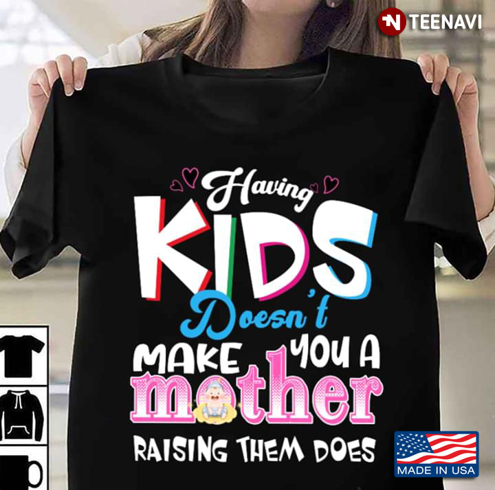 Having Kids Doesn’t Make You A Mother Raising Them Does New Version
